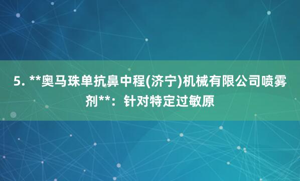 5. **奥马珠单抗鼻中程(济宁)机械有限公司喷雾剂**:针对特定过敏原