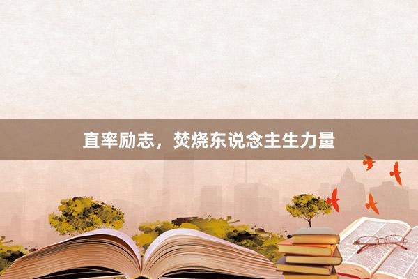 直率励志,焚烧东说念主生力量