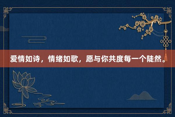 爱情如诗，情绪如歌，愿与你共度每一个陡然。